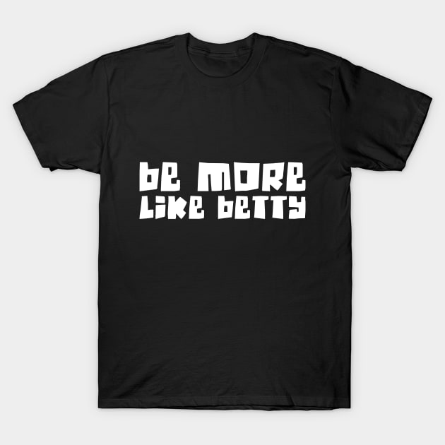 Funny Quote - Gift - Be more like Betty T-Shirt by star trek fanart and more